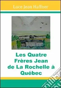 Non Perdere Les quatre frères Jean de La Rochelle à Québec