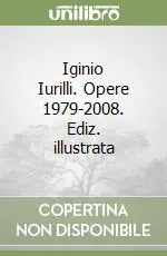 Iginio Iurilli. Opere 1979-2008. Ediz. illustrata Ordina Subito