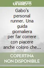 Solo Oggi Gabo‘s personal runner. Una guida giornaliera per far correre con piacere anche coloro che hanno sempre detestato la corsa. Vol. 1 Principiante