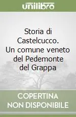 Storia di Castelcucco. Un comune veneto del Pedemonte del Grappa Prezzo Conveniente