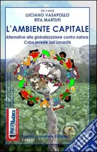 Promozione L‘ambiente capitale. Alternative alla globalizzazione contro natura Cuba investe sull‘umanità. Con DVD