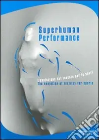 Superhuman performance. L‘evoluzione del tessuto per lo sport-The evolution of textiles for sports. Catalogo della mostra. Ediz. bilingue Ordina Subito
