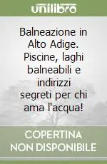 Compra Adesso Balneazione in Alto Adige. Piscine, laghi balneabili e indirizzi segreti per chi ama l‘acqua!