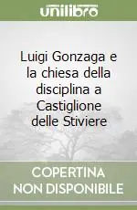 Luigi Gonzaga e la chiesa della disciplina a Castiglione delle Stiviere Spedito Oggi