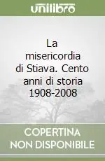 La misericordia di Stiava. Cento anni di storia 1908-2008 Consegna Rapida