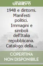 Subito Disponibile 1948 e dintorni. Manifesti politici. Immagini e simboli dell‘Italia repubblicana. Catalogo della mostra. Ediz. illustrata