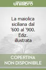 Acquista Ora La maiolica siciliana dal ‘600 al ‘900. Ediz. illustrata