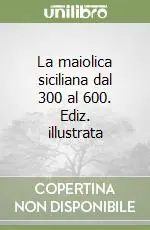 La maiolica siciliana dal 300 al 600. Ediz. illustrata Compra Adesso