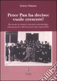 Peter Pan ha deciso vuole crescere! Ricostruire la relazione educativa scuola-famiglia nella prospettiva dell‘educazione alla responsabilità. Solo Oggi