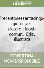 Trecentosessantacinque giorni per sfatare i luoghi comuni. Ediz. illustrata Pagamento Sicuro