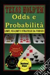 Texas Hold‘em. Odds e probabilità. Limit, No-Limit e strategie di torneo Non Perdere