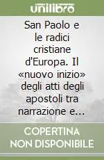 San Paolo e le radici cristiane d‘Europa. Il «nuovo inizio» degli atti degli apostoli tra narrazione e teologia Consegna Rapida