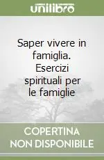 Nuovo Arrivo Saper vivere in famiglia. Esercizi spirituali per le famiglie