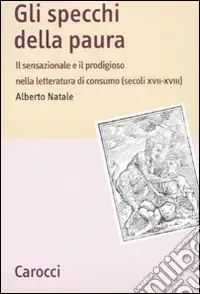 Prezzo Conveniente Gli specchi della paura. Il sensazionale e il prodigioso nella letteratura di consumo (secoli XVII-XVIII)