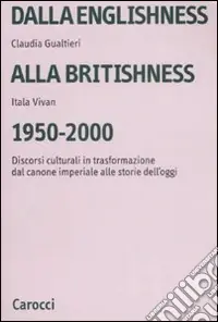 Dalla englishness alla britishness, 1950-2000. Discorsi culturali in trasformazione dal canone imperiale alle storie dell‘oggi. Prezzo Ridotto