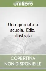 Ultime Pezzi Una giornata a scuola. Ediz. illustrata