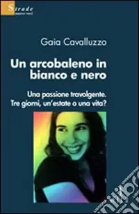 Un arcobaleno in bianco e nero. Una passione travolgente. Tre giorni, un‘estate o una vita? Pagamento Sicuro