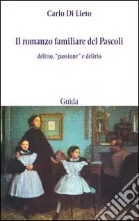 Il romanzo familiare del Pascoli. Delitto, «passsione» e delirio Miglior Prezzo