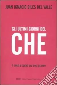 Gli ultimi giorni del «Che». Il nostro sogno era così grande Affare
