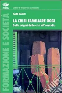 Di Tendenza La crisi familiare oggi. Dalle origini della crisi all‘omicidio
