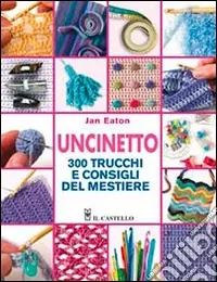 Compra Oggi Stesso Uncinetto. 300 trucchi e consigli del mestiere