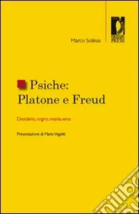 Psiche. Platone e Freud. Desiderio, sogno, mania, eros Acquista Ora
