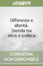 Non Perdere Differenza e alterità. Derrida tra etica e politica