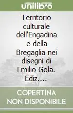 Scelto Dai Clienti Territorio culturale dell‘Engadina e della Bregaglia nei disegni di Emilio Gola. Ediz. illustrata