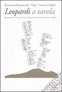 Leopardi a tavola. Quarantanove cibi della lista autografa di Giacomo Leopardi a Napoli Prezzo Scontato