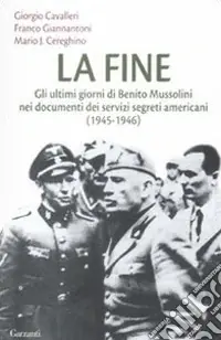 La Fine. Gli ultimi giorni di Benito Mussolini nei documenti dei servizi segreti americani (1945-1946) Più Venduto