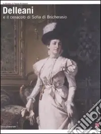 Sconto Delleani e il Cenacolo di Sofia di Bricherasio. Catalogo della mostra (San Secondo di Pinerolo, 11 ottobre 2008-11 gennaio 2009). Ediz. illustrata