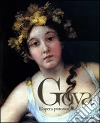 Goya. L‘opera pittorica. Ediz. illustrata Must-Have