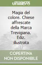 Di Tendenza Magia del colore. Chiese affrescate della Marca Trevigiana. Ediz. illustrata