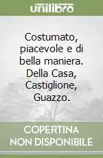 Costumato, piacevole e di bella maniera. Della Casa, Castiglione, Guazzo. Nuovo Arrivo