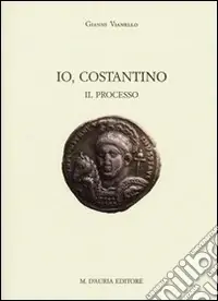 Ultima Occasione Io, Costantino. Il processo