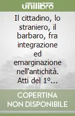 Il cittadino, lo straniero, il barbaro, fra integrazione ed emarginazione nell‘antichità. Atti del 1° Incontro internazionale di storia antica (Genova, 2003) Offerta Speciale