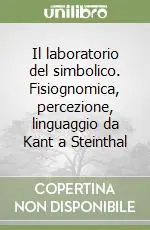 Ultima Occasione Il laboratorio del simbolico. Fisiognomica, percezione, linguaggio da Kant a Steinthal