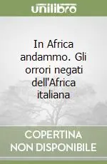 In Africa andammo. Gli orrori negati dell‘Africa italiana Miglior Prezzo