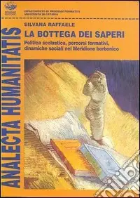 Miglior Prezzo La bottega dei saperi. Politica scolastica, percorsi formativi, dinamiche sociali nel meridione borbonico