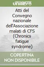 Atti del Convegno nazionale dell‘Associazione malati di CFS (Chronics fatigue syndrome) Ordina Subito