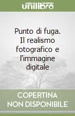 Punto di fuga. Il realismo fotografico e l‘immagine digitale Offerta Limitata
