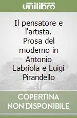 Novità Il pensatore e l‘artista. Prosa del moderno in Antonio Labriola e Luigi Pirandello