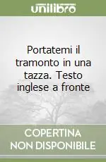Portatemi il tramonto in una tazza. Testo inglese a fronte Offerta