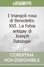 Offerta I triangoli rosa di Benedetto XVI. La fobia antigay di Joseph Ratzinger