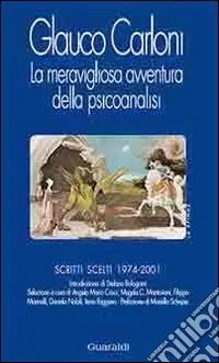 La meravigliosa avventura della psicoanalisi. Scritti scelti 1974-2001 Affare