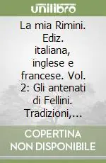 La mia Rimini. Ediz. italiana, inglese e francese. Vol. 2 Gli antenati di Fellini. Tradizioni, miti e costumi del riminese Compra Oggi Stesso