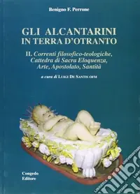 Gli alcantarini in Terra d‘Otranto. Vol. 2 Correnti filosofico-teologiche. Cattedra di sacra eloquenza, arte, apostolato, santità Must-Have
