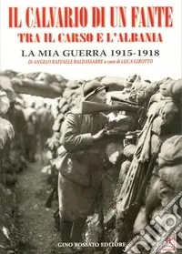 Il calvario di un fante tra il Carso e l‘Albania. La mia guerra 1915-1918 Esclusivo