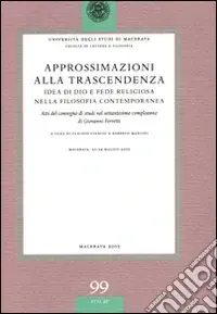 Approssimazioni alla trascendenza. Idea di Dio e fede religiosa nella filosofia contemporanea. Atti del Convegno (Macerata, 22-24 maggio 2003) Ultime Pezzi