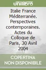 Italie France Méditerranée. Perspectives contemporaines. Actes du Colloque de Paris, 30 Avril 2004 Reso Gratuito